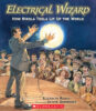 Electrical Wizard: How Nikola Tesla Lit Up the World
