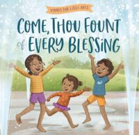 Hymns for Little Ones: Come, Thou Fount of Every Blessing