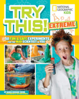 National Geographic Kids™: Try This! Extreme: 50 Fun & Safe Experiments for the Mad Scientist in You