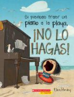 Si piensas traer un piano a la playa, ¡no lo hagas! (<i>If You Ever Want to Bring a Piano to the Beach, Don’t!</i>)