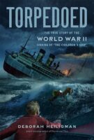 Torpedoed: The True Story of the World War II Sinking of “The Children’s Ship”