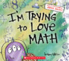 I’m Trying to Love Math