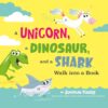 A Unicorn, a Dinosaur, and a Shark Walk Into a Book