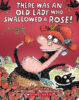There Was an Old Lady Who Swallowed a Rose!