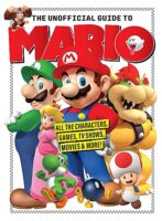 The Unofficial Guide to Mario: All the Characters, Games, TV Shows, Movies & More!