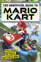 The Unofficial Guide to Mario Kart: Tips & Tricks, Top Tracks, Kart Stats & More!