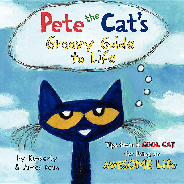 Pete The Cat S Groovy Guide To Life By James Dean Kimberly Dean