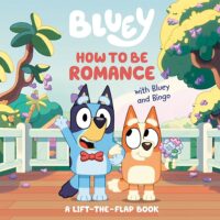 Bluey: How to Be Romance with Bluey and Bingo: A Lift-the-Flap Book