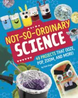 Not-So-Ordinary Science: 49 Projects That Ooze, Pop, Zoom, and More!