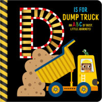 D Is for Dump Truck: An ABC of Busy, Little Journeys!