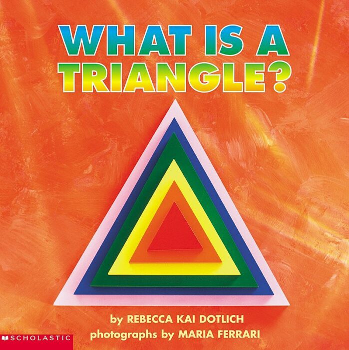 What Is a Triangle? by Rebecca Kai Dotlich Scholastic