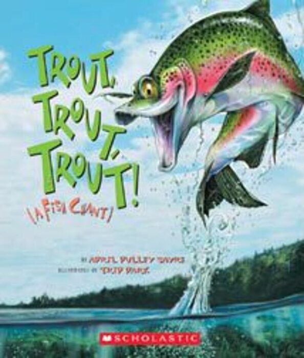 Trout, Trout, Trout! A Fish Chant by April Pulley Sayre Scholastic