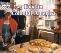 Welcome Books™-Colonial America: Food in Colonial America
