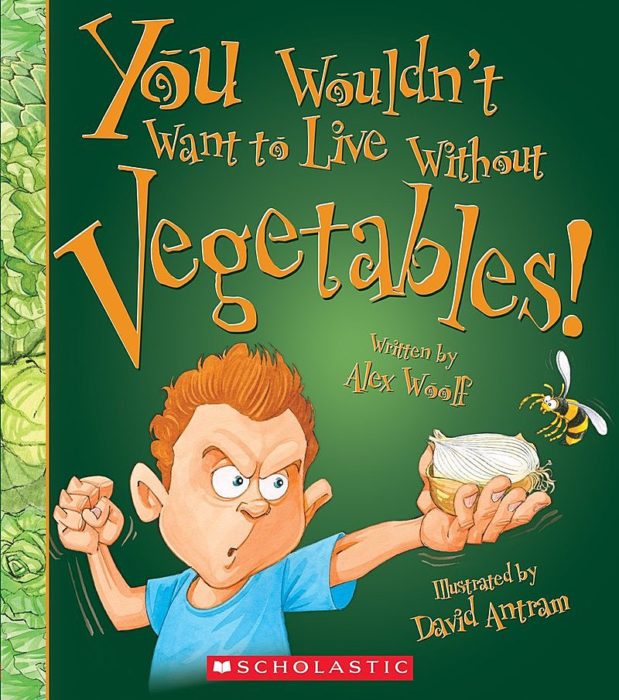 You Wouldn't Want to Live Without Vegetables! by Alex Woolf Scholastic