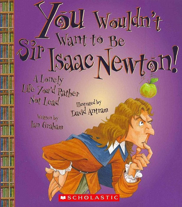 You Wouldn't Want to Be Sir Isaac Newton! by Ian Graham Scholastic