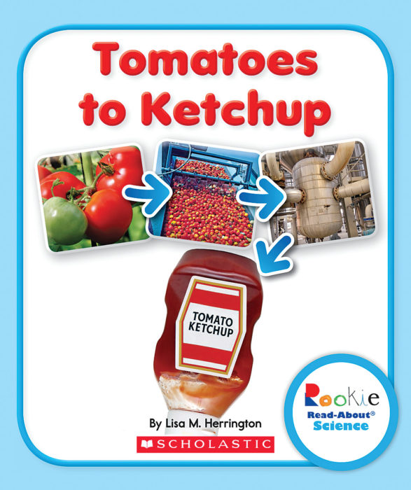 Tomatoes to Ketchup by Lisa M. Herrington Scholastic
