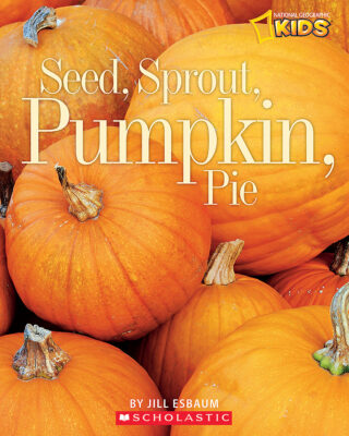 National Geographic Kids: Seed, Sprout, Pumpkin, Pie