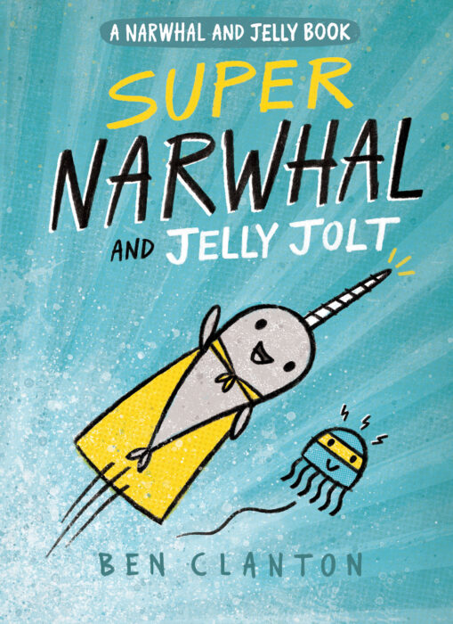 Narwhal and Jelly Super Narwhal and Jelly Jolt by Ben Clanton