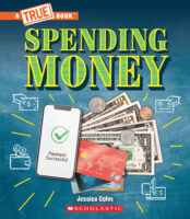 Spending Money: Budgets, Credit Cards, Scams... and Much More! (A True Book: Money)
