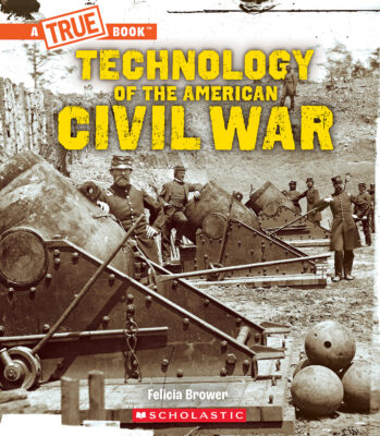A True Book: Exploring the Civil War: Technology of the American Civil War
