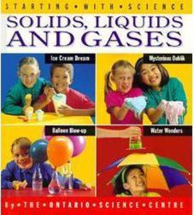 Solids, Liquids and Gases by Ontario Science Centre Scholastic